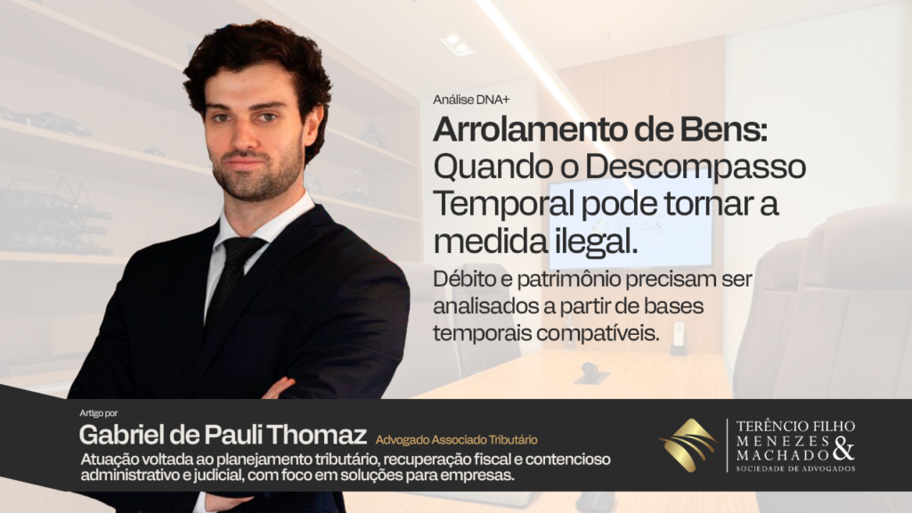 Arrolamento de bens: quando o Descompasso Temporal pode tornar a medida ilegal